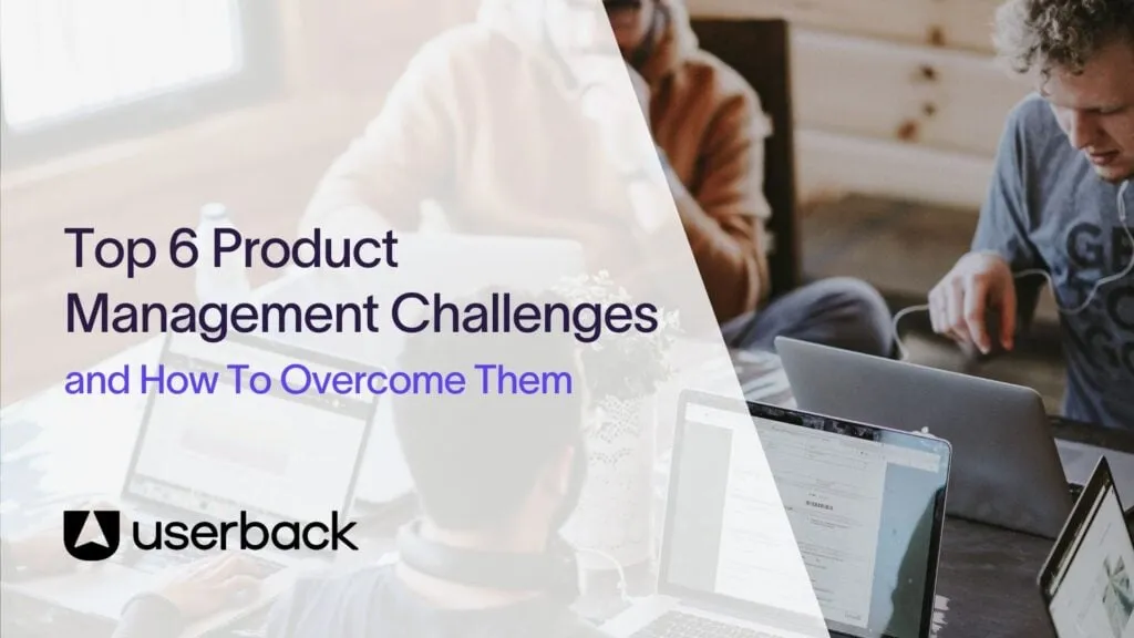 Top 6 product management challenges and how to overcome them