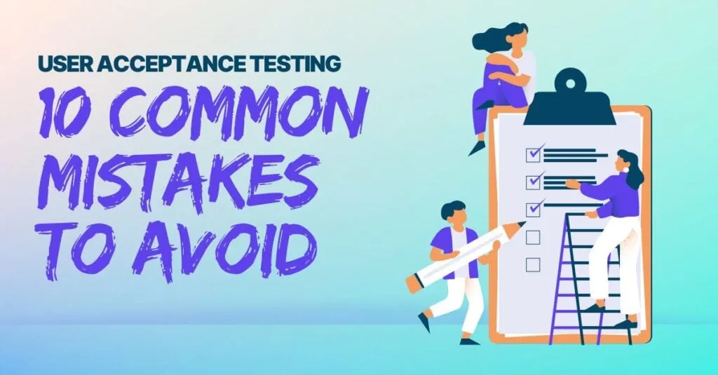 10 Common User Acceptance Testing mistakes to avoid